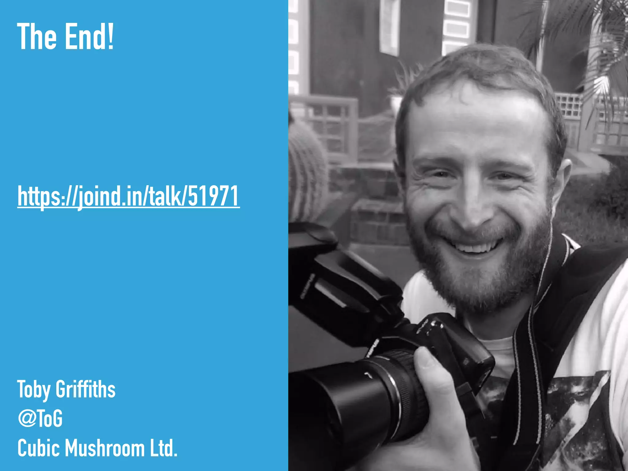 The End!
Toby Griffiths
@ToG
Cubic Mushroom Ltd.
https://joind.in/talk/51971
 
