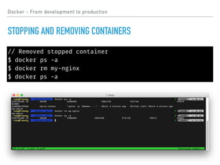 // Removed stopped container
$ docker ps -a
$ docker rm my-nginx
$ docker ps -a
Docker - From development to production
STOPPING AND REMOVING CONTAINERS
 