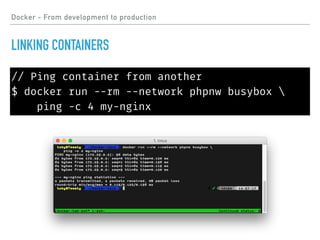 Docker - From development to production
LINKING CONTAINERS
// Ping container from another
$ docker run --rm --network phpnw busybox 
ping -c 4 my-nginx
 
