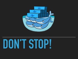 DON’T STOP!
 