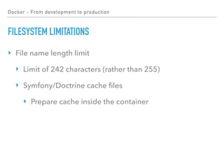 Docker - From development to production
FILESYSTEM LIMITATIONS
‣ File name length limit
‣ Limit of 242 characters (rather than 255)
‣ Symfony/Doctrine cache ﬁles
‣ Prepare cache inside the container
 