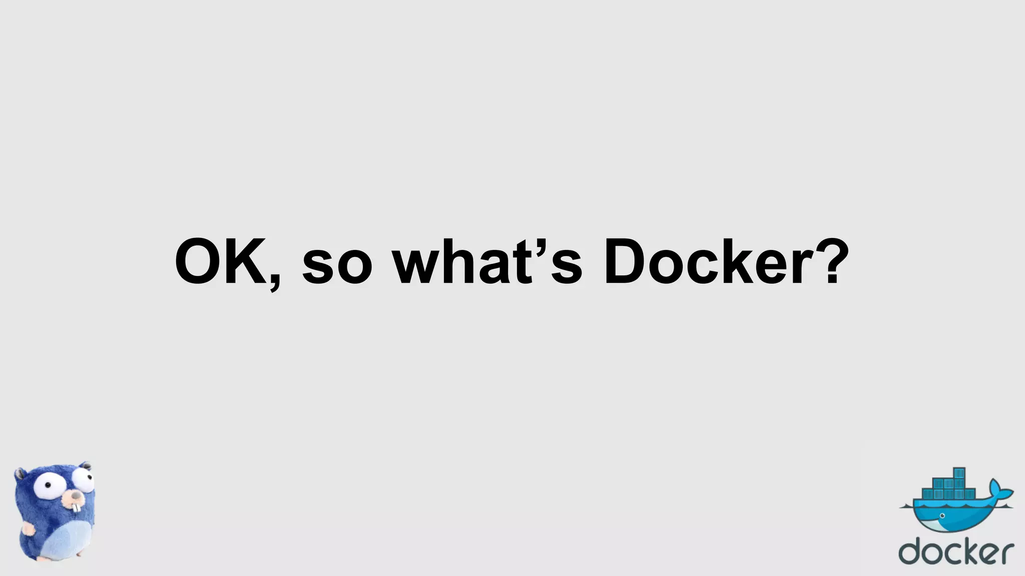 OK, so what’s Docker?

 