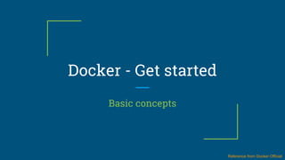 Docker - Get started
Basic concepts
Reference from Docker Official
 