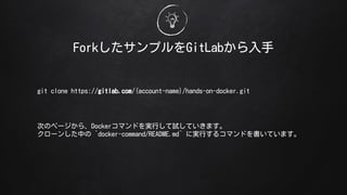 ForkץGitLab
git clone https://gitlab.com/{account-name}/hands-on-docker.git
ΤΥک`顢DockerޥɤgФԇƤޤ
`󤷤Ф `docker-command/README.md` ˌgФ륳ޥɤƤޤ
 