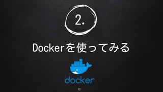 2.
DockerʹäƤߤ
22
 
