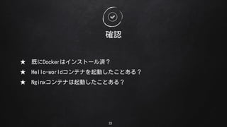 _J
23
 ȤDockerϥ󥹥ȩ`g
 Hello-worldƥʤӤȤ룿
 Գ楳ƥʤ𶯤Ȥ룿
 
