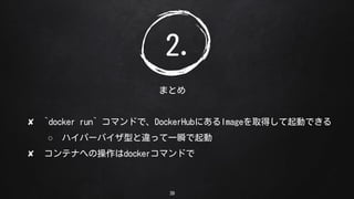 39
ޤȤ
2.
? `docker run` ޥɤǡDockerHubˤImageȡäӤǤ
 ϥѩ`Хͤ`äһ˲
? ƥʤؤβdockerޥɤ
 