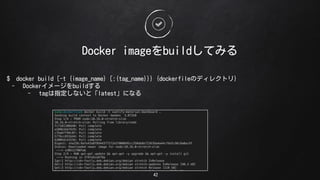 Docker imagebuildƤߤ
42
$ docker build [-t {image_name} [:{tag_name}}} {dockerfileΥǥ쥯ȥ}
- Docker`build
- tagָʤȡlatestˤʤ
 