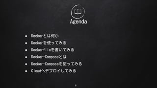 Agenda
6
 DockerȤϺΤ
 DockerʹäƤߤ
 DockerfileƤߤ
 Docker-ComposeȤ
 Docker-ComposeʹäƤߤ
 CloudإǥץƤߤ
 