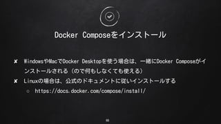 68
Docker Compose򥤥󥹥ȩ`
? WindowsMacDocker DesktopʹϤϡһwDocker Compose
󥹥ȩ`뤵루ΤǺΤ⤷ʤƤʹ룩
? LinuxΈϤϡʽΥɥȤˏ󥹥ȩ`뤹
 https://docs.docker.com/compose/install/
 