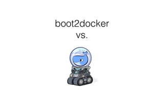 boot2docker
vs.
 
