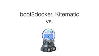 boot2docker, Kitematic
vs.
 