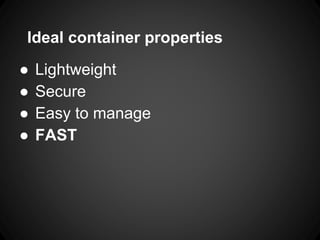 Ideal container properties
● Lightweight
● Secure
● Easy to manage
● FAST
 