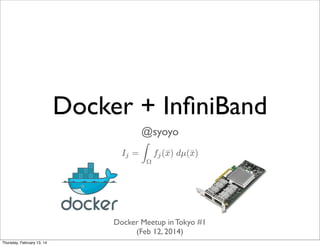 Docker + InﬁniBand
@syoyo

Docker Meetup in Tokyo #1
(Feb 12, 2014)
Thursday, February 13, 14

 