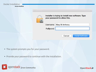 Docker Installation
Version Modified
| Iran Community OpenStack.ir
●
The system prompts you for your password.
●
Provide your password to continue with the installation.
 