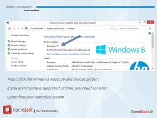 Right click the Windows message and choose System.
If you aren’t using a supported version, you could consider
upgrading your operating system.
Docker Installation
Version Modified
| Iran Community OpenStack.ir
 