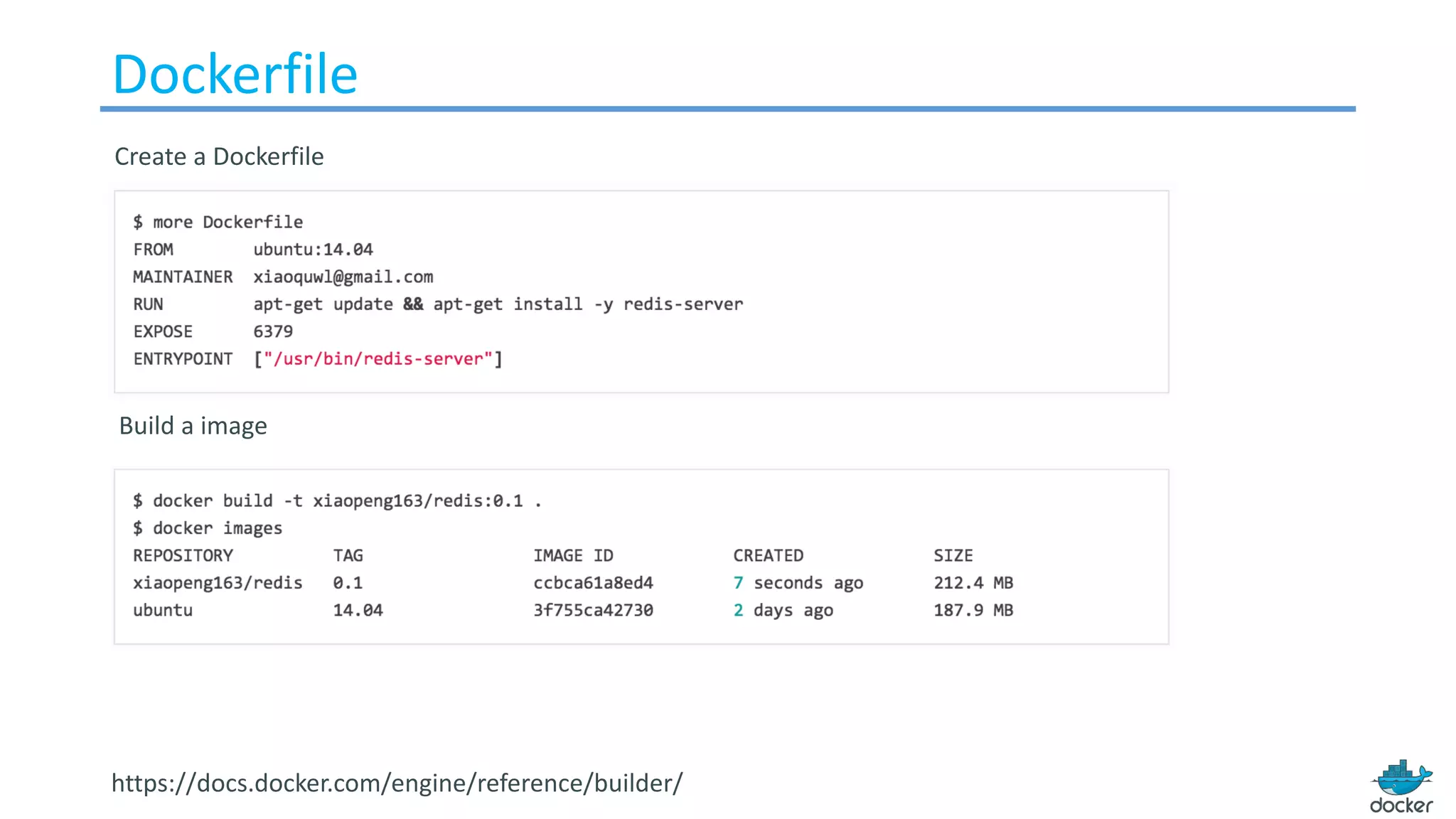Dockerfile
Create a Dockerfile
Build a image
https://docs.docker.com/engine/reference/builder/
 