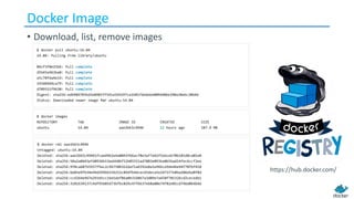 Docker	Image
• Download,	list,	remove	images
https://hub.docker.com/
 