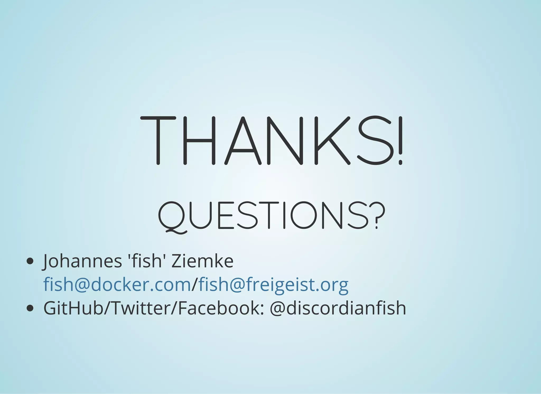 THANKS!
QUESTIONS?
Johannes 'fish' Ziemke
/
GitHub/Twitter/Facebook: @discordianfish
fish@docker.com fish@freigeist.org
 