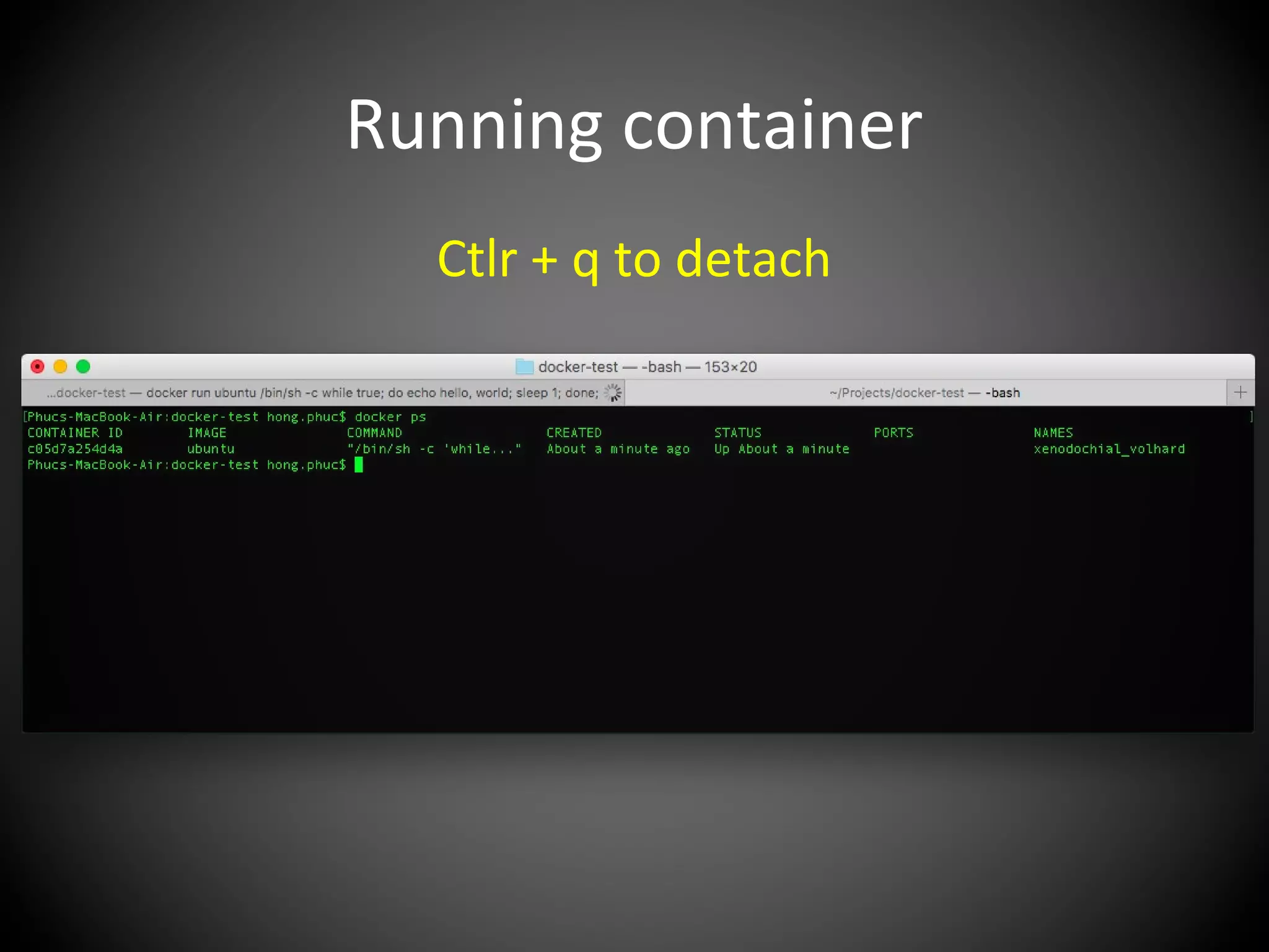Running container
Ctlr + q to detach
 