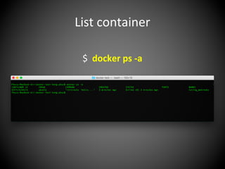 List container
$ docker ps -a
 