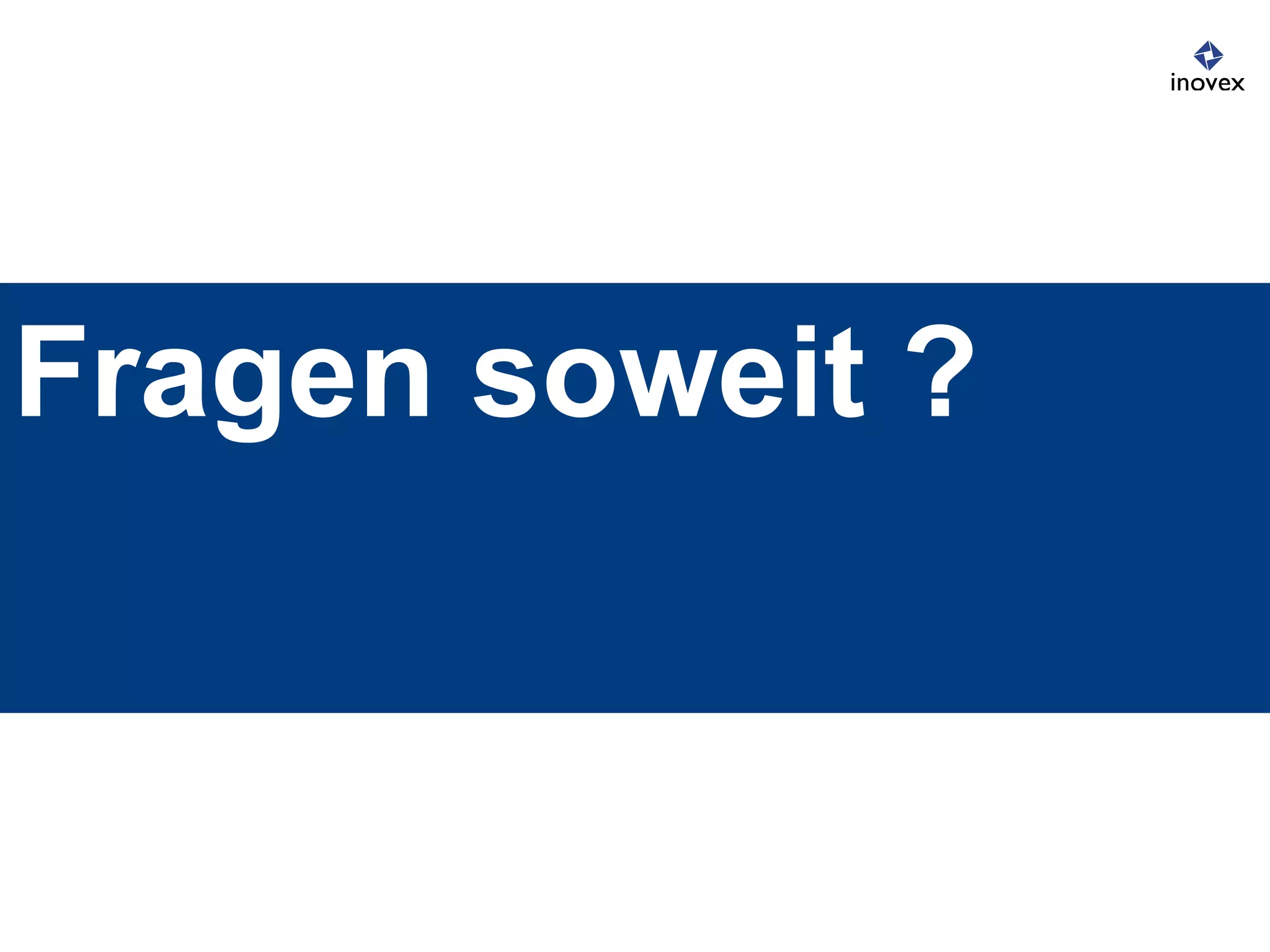 Fragen soweit ?
 