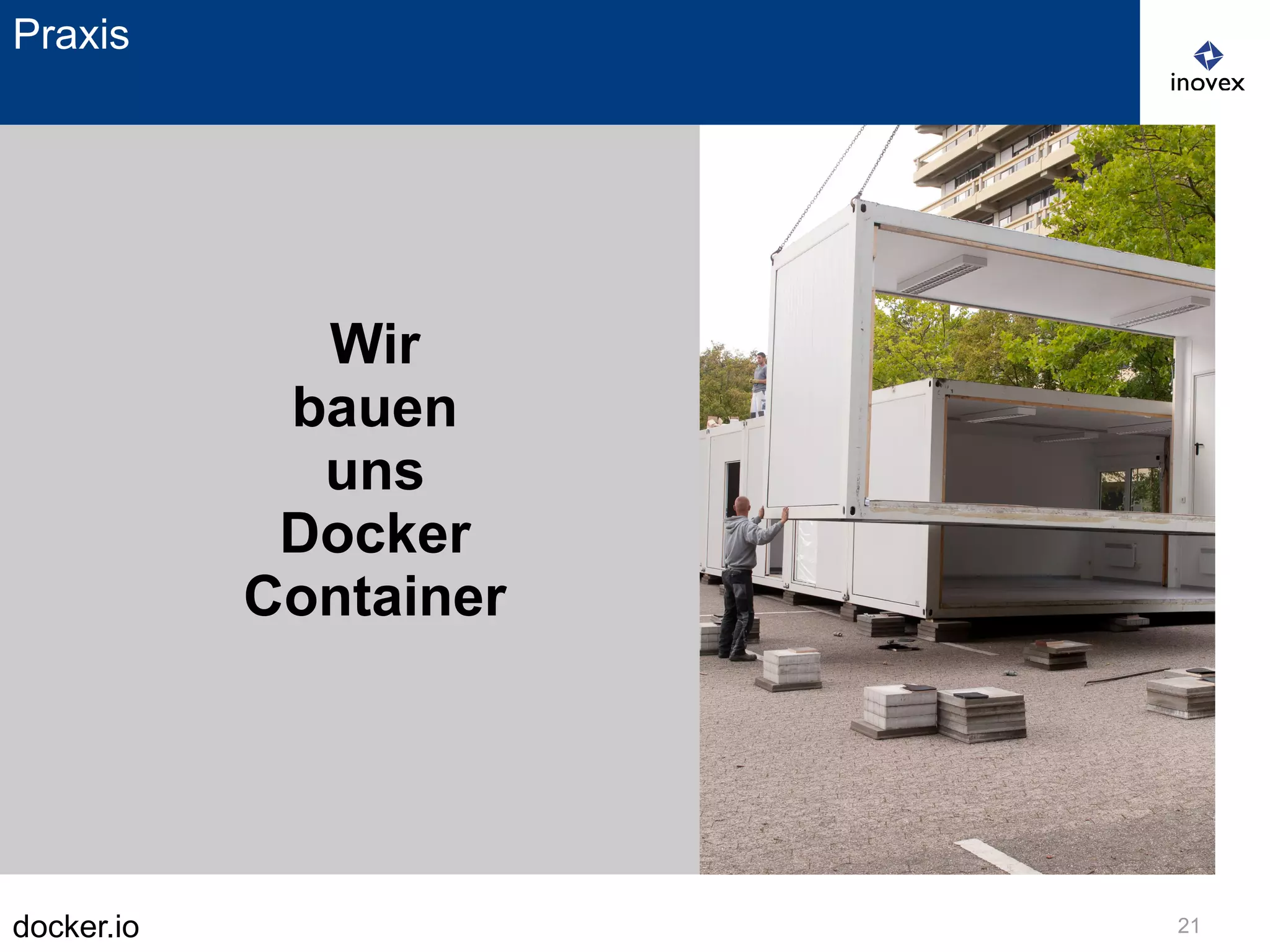 docker.io 21
Praxis
Wir
bauen
uns
Docker
Container
 