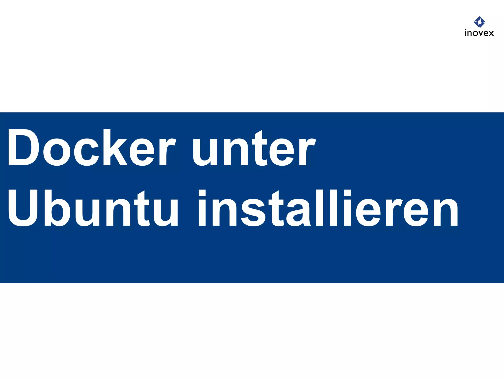 Docker unter
Ubuntu installieren
 