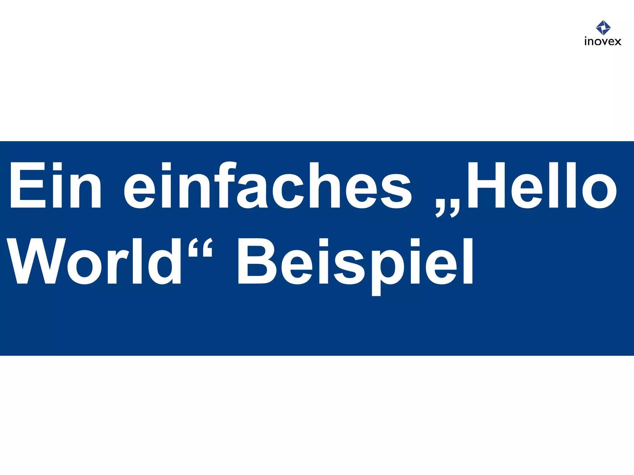 Ein einfaches „Hello
World“ Beispiel
 