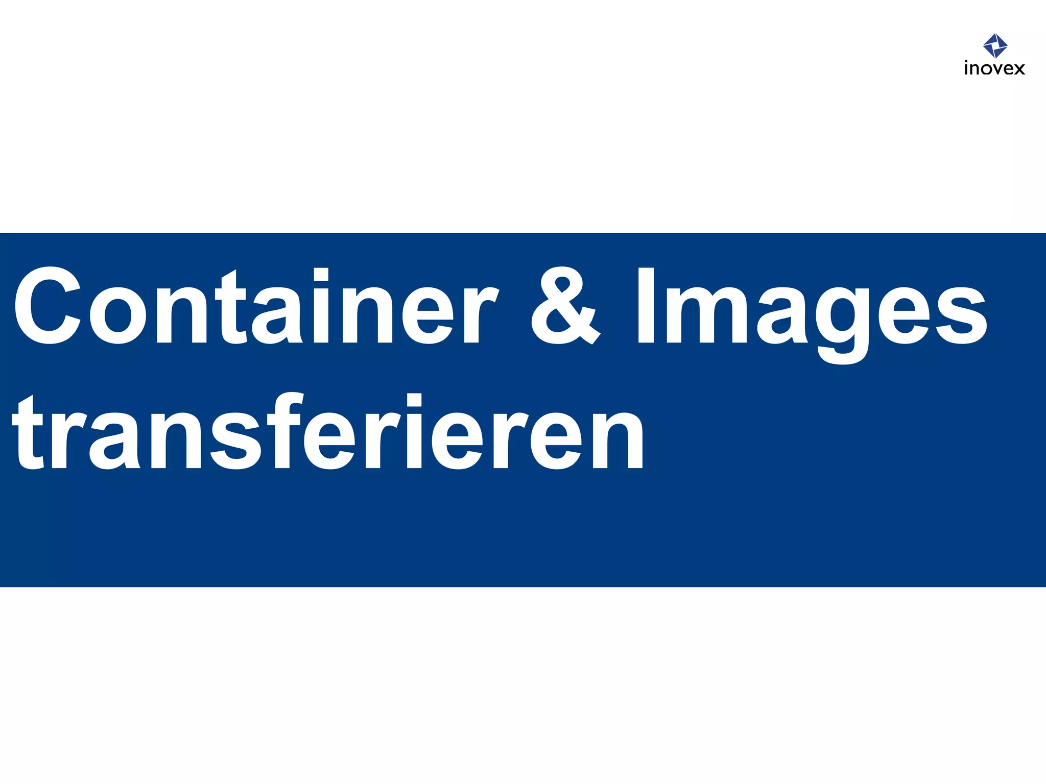 Container & Images
transferieren
 