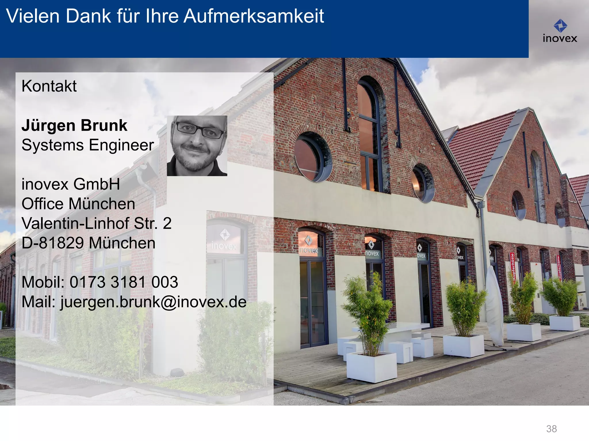 38
Vielen Dank für Ihre Aufmerksamkeit
Kontakt
Jürgen Brunk
Systems Engineer
inovex GmbH
Office München
Valentin-Linhof Str. 2
D-81829 München
Mobil: 0173 3181 003
Mail: juergen.brunk@inovex.de
 