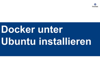 Docker unter
Ubuntu installieren
 