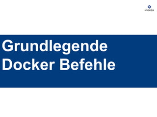 Grundlegende
Docker Befehle
 