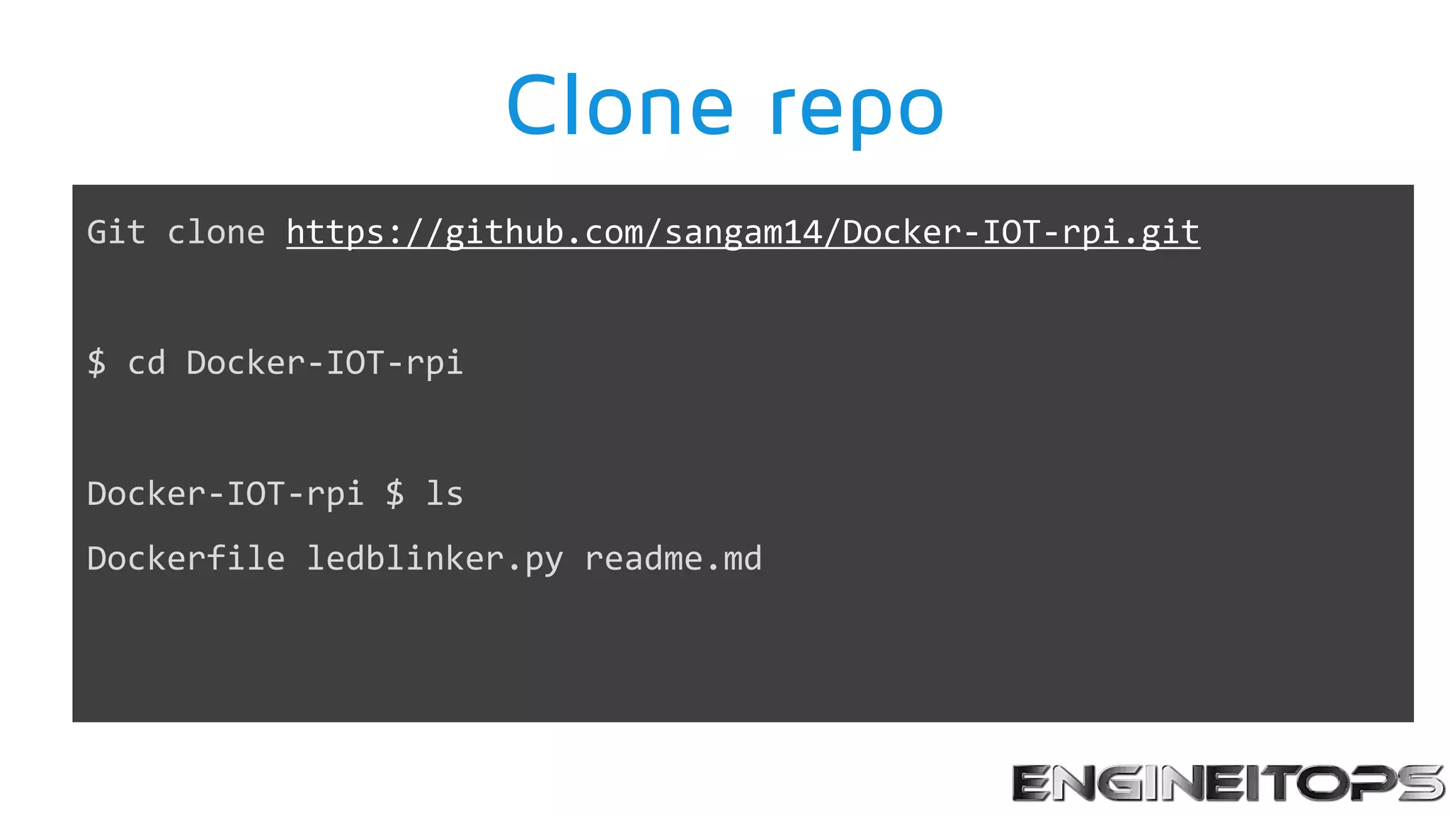 Clone repo
Git clone https://github.com/sangam14/Docker-IOT-rpi.git
$ cd Docker-IOT-rpi
Docker-IOT-rpi $ ls
Dockerfile ledblinker.py readme.md
 