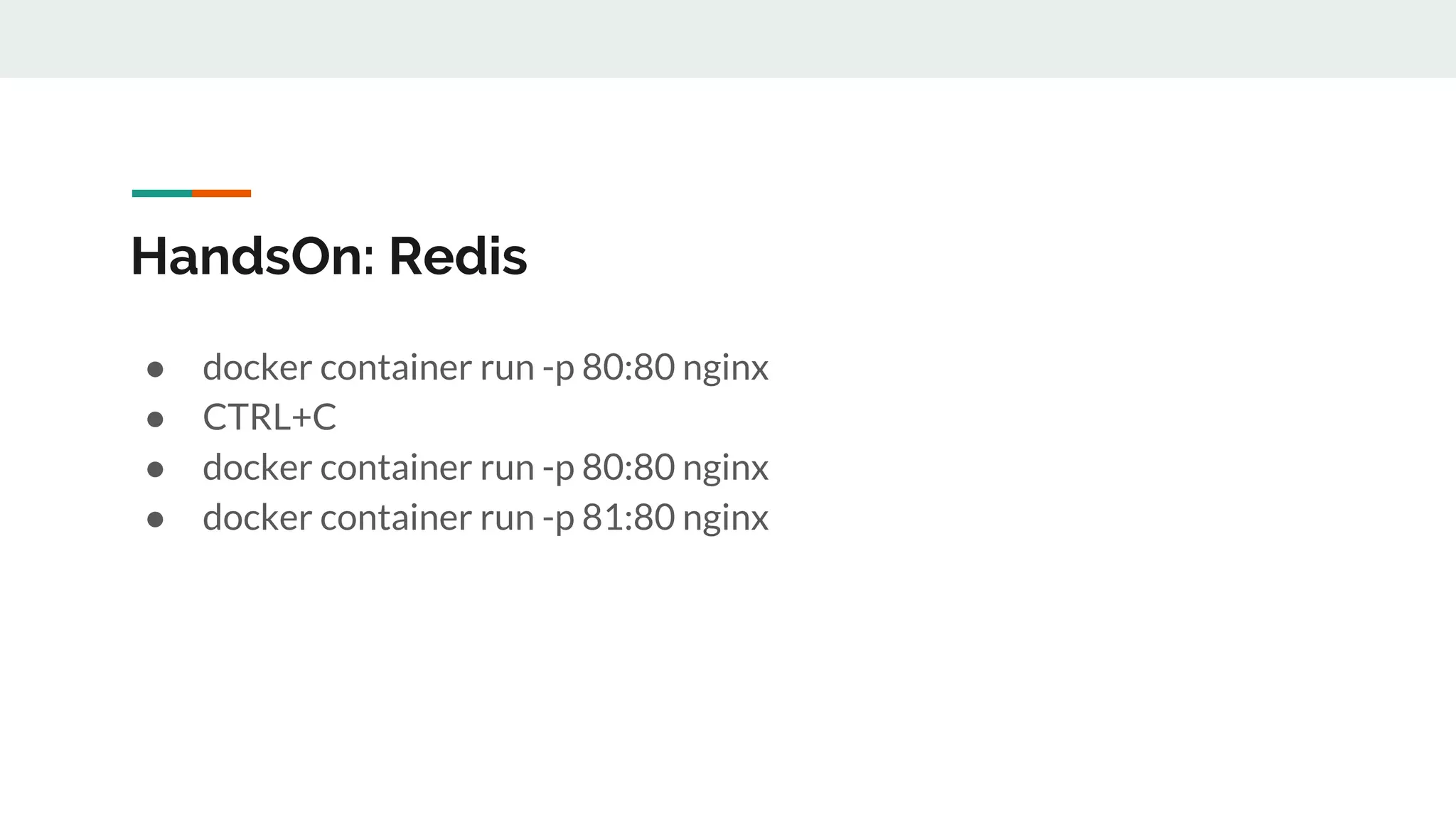 HandsOn: Redis
● docker container run -p 80:80 nginx
● CTRL+C
● docker container run -p 80:80 nginx
● docker container run -p 81:80 nginx
 
