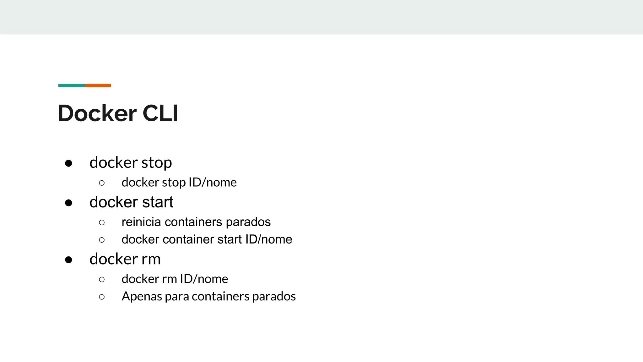 Docker CLI
● docker stop
○ docker stop ID/nome
● docker start
○ reinicia containers parados
○ docker container start ID/nome
● docker rm
○ docker rm ID/nome
○ Apenas para containers parados
 