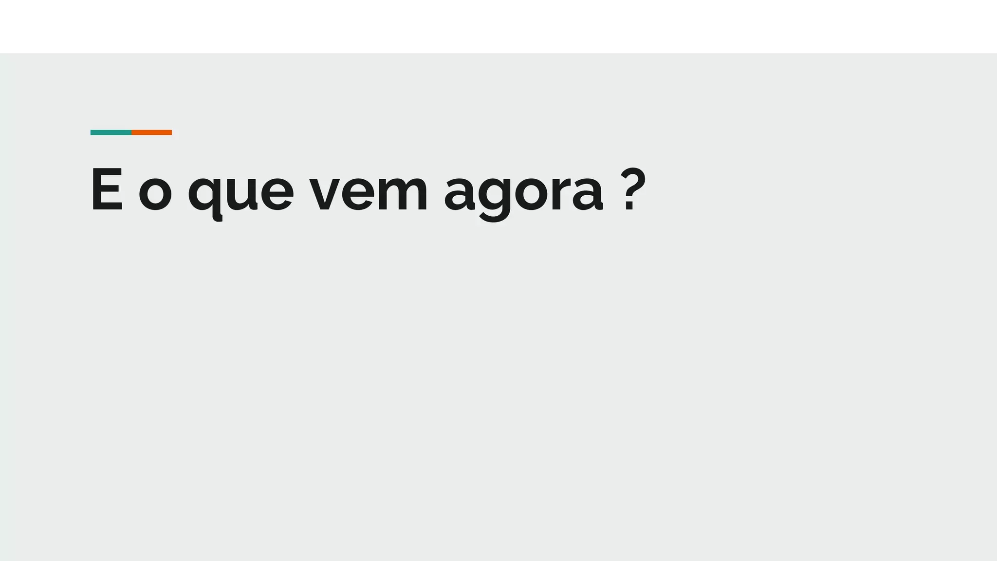 E o que vem agora ?
 