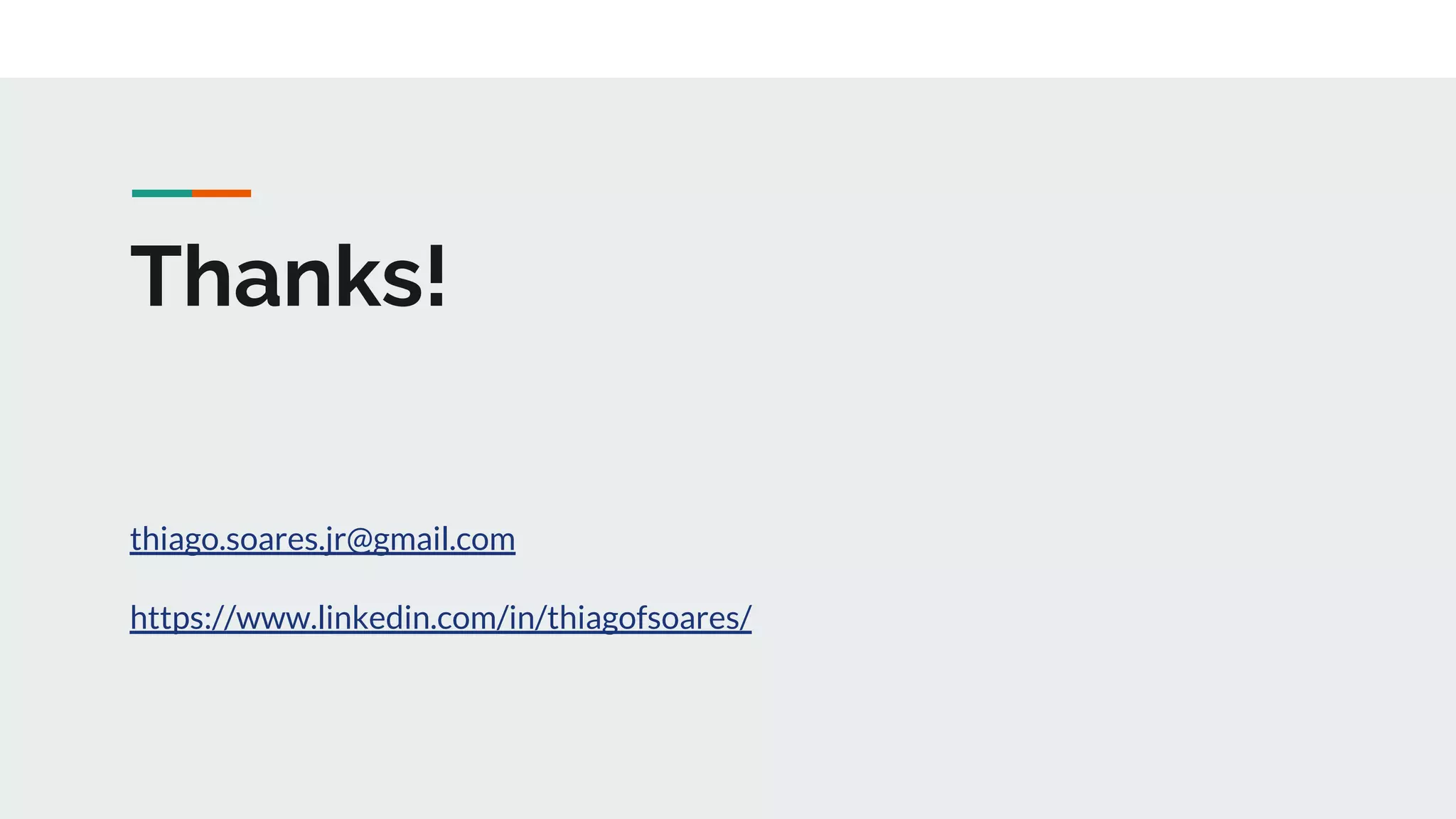 Thanks!
thiago.soares.jr@gmail.com
https://www.linkedin.com/in/thiagofsoares/
 