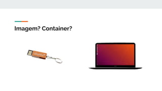 Imagem? Container?
 
