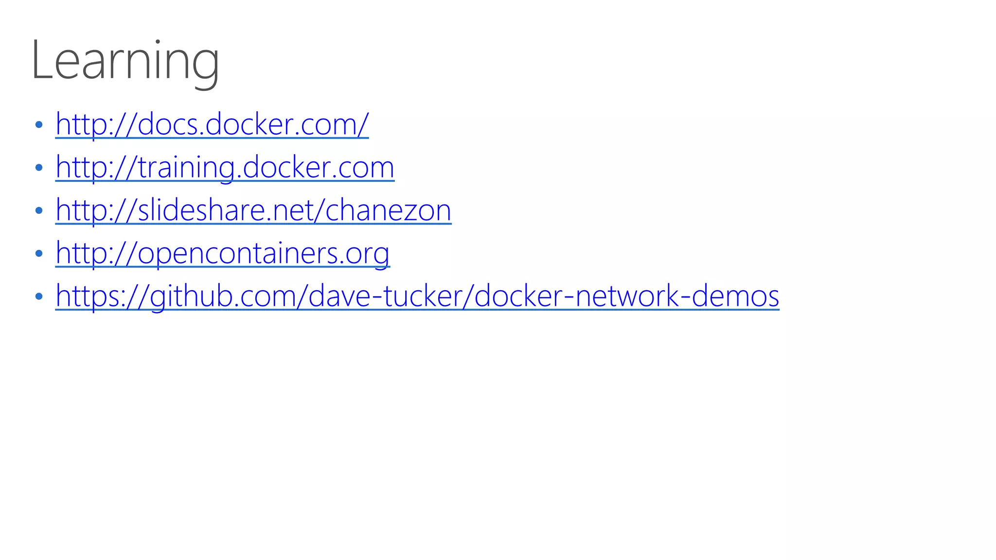 Learning
• http://docs.docker.com/
• http://training.docker.com
• http://slideshare.net/chanezon
• http://opencontainers.org
• https://github.com/dave-tucker/docker-network-demos
 