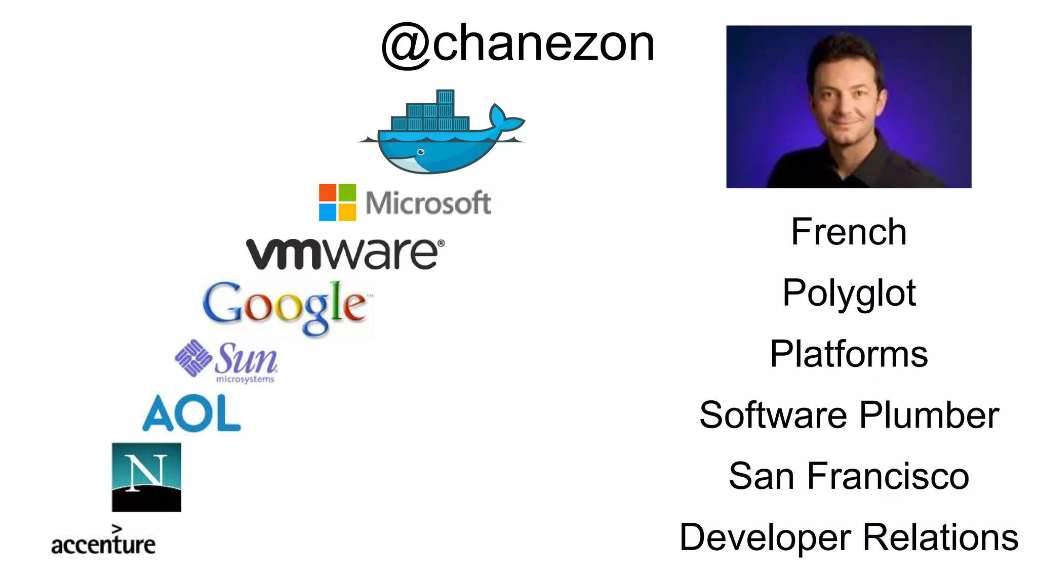 French
Polyglot
Platforms
Software Plumber
San Francisco
Developer Relations
@chanezon
 