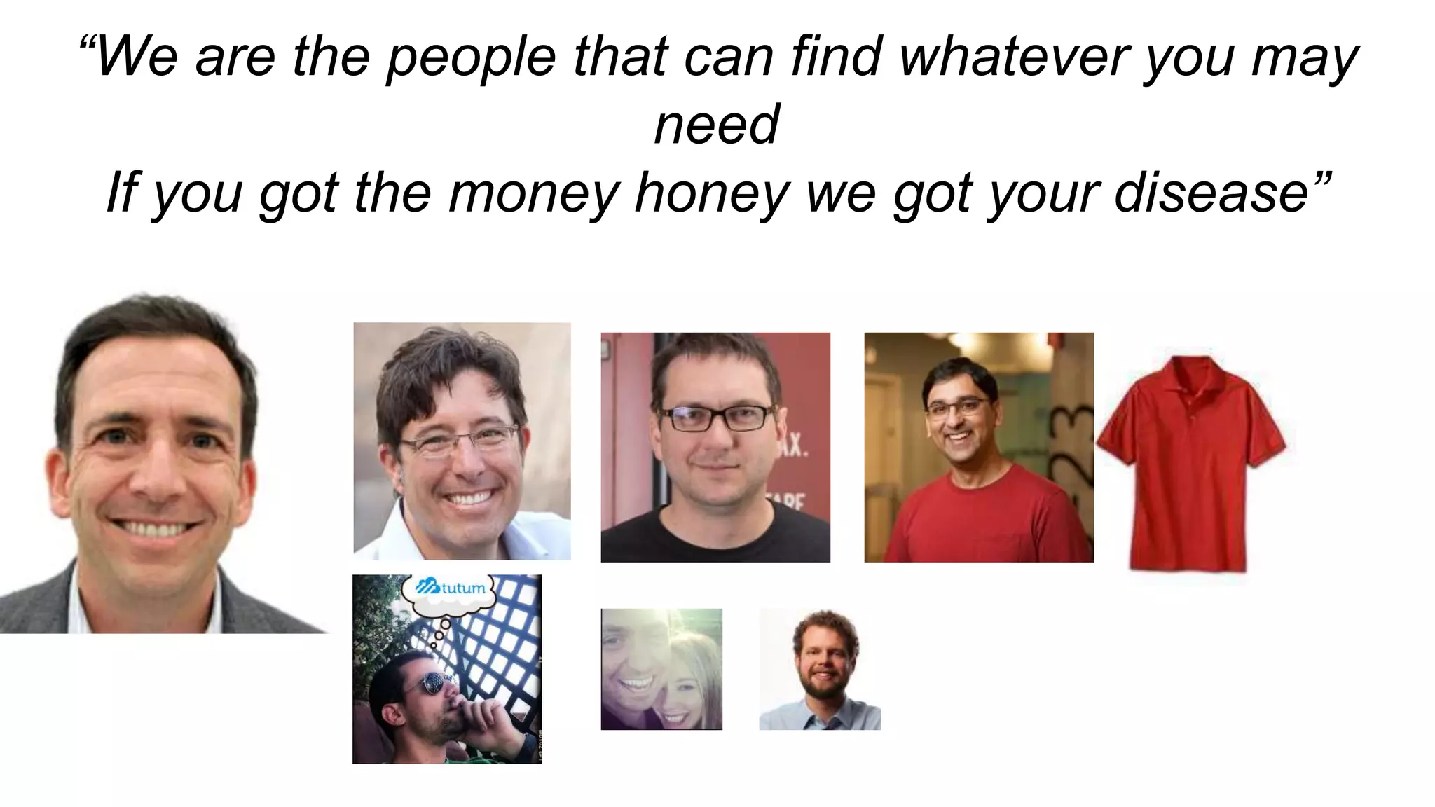 “We are the people that can find whatever you may
need
If you got the money honey we got your disease”
 