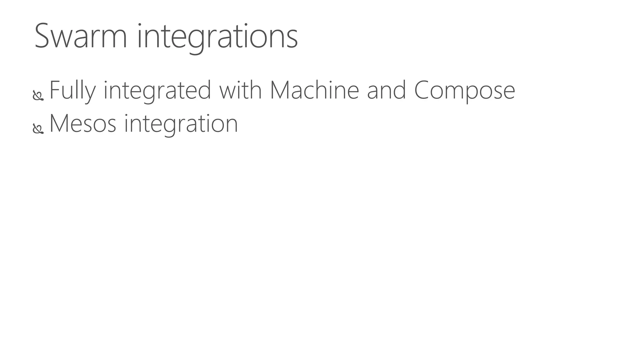 Swarm integrations
 Fully integrated with Machine and Compose
 Mesos integration
 