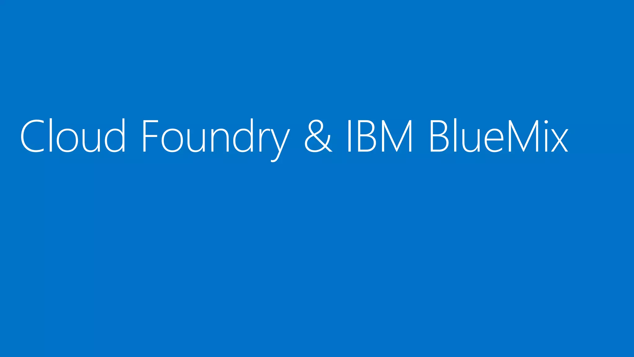 Cloud Foundry & IBM BlueMix
 