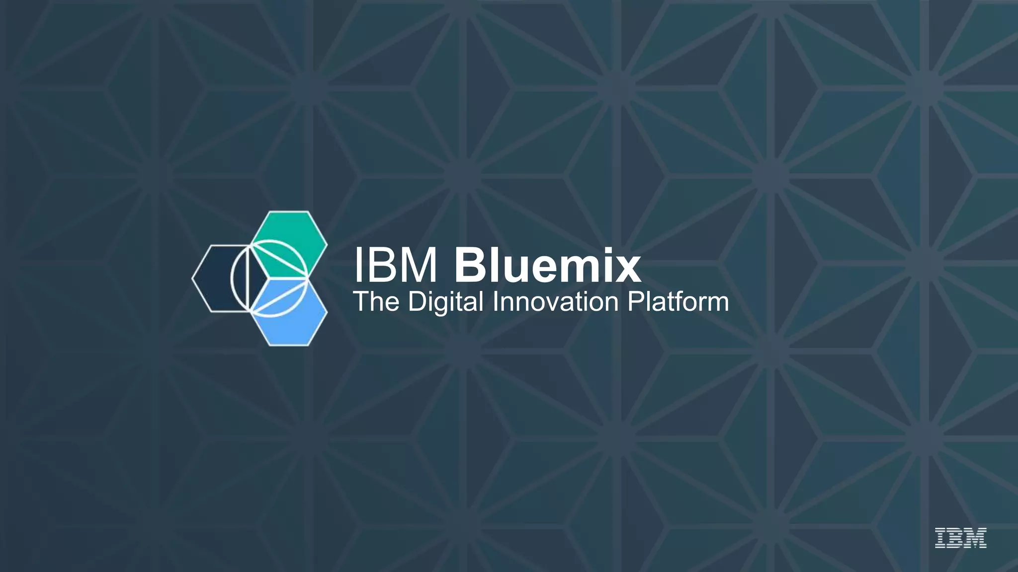 IBM Bluemix
The Digital Innovation Platform
 