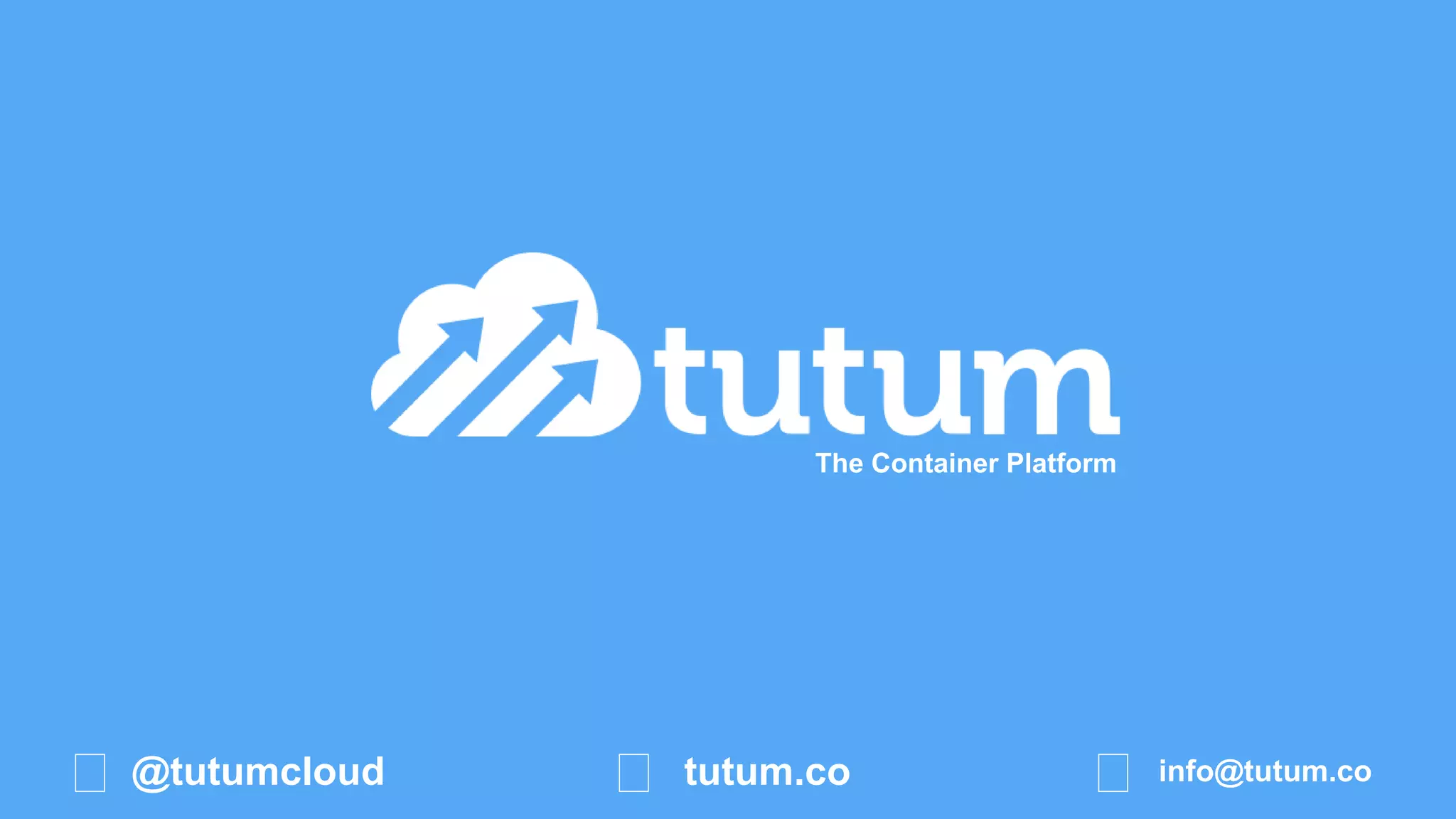 The Container Platform
@tutumcloud tutum.co info@tutum.co
 