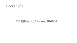 Docker デモ
デモ動画 https://jwp.io/s/SBxKXirk
 