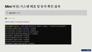 preencoded.png
Mini 버전: 시스템 배포 및 동작 확인 결과
Master VM에서 실행
1.서비스 배포:
kubectl apply -f manifests/minimal/
 
