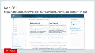 Mac OS
https://docs.docker.com/docker-for-mac/install/#download-docker-for-mac
Copyright © 2016, Oracle and/or its affiliates. All rights reserved. | 6
 