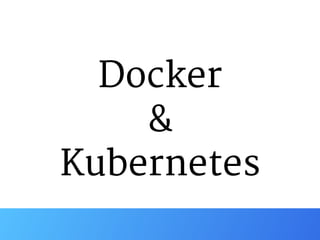 Docker 
& 
Kubernetes
 